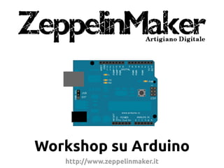 Workshop su Arduino
http://www.zeppelinmaker.it

 