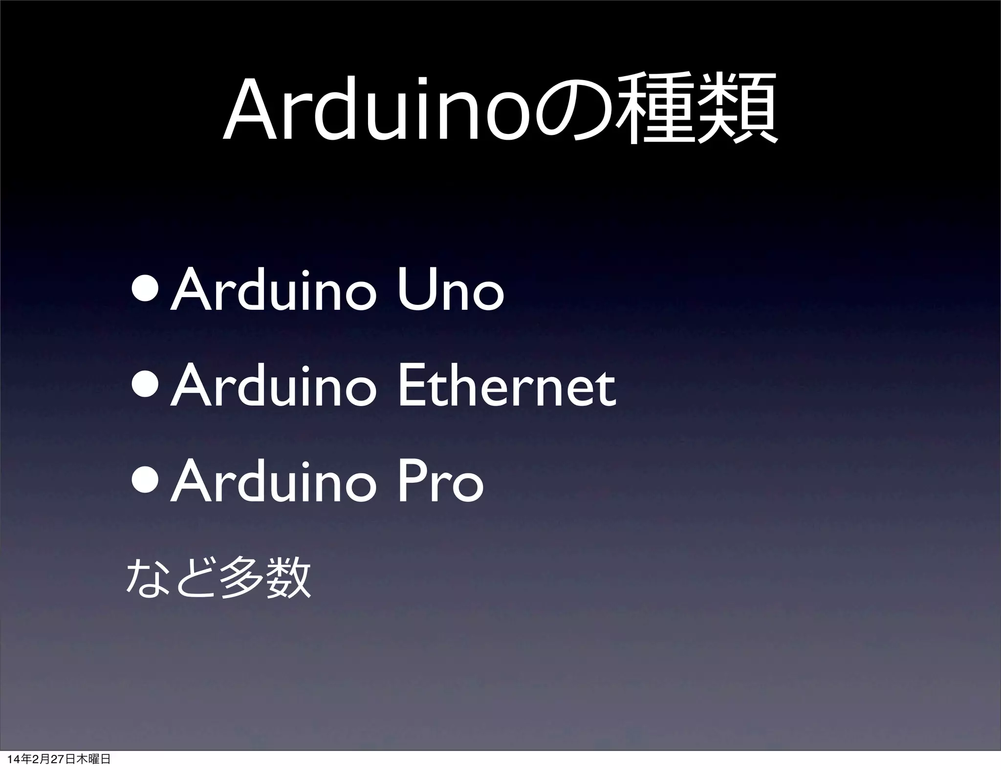 Arduinoの種類

•
Arduino Ethernet
•
Arduino Pro
•
Arduino Uno

など多数

14年2月27日木曜日

 