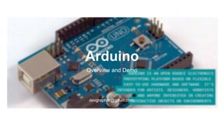 Arduino
Overview and Demo
devgrapher@gmail.com
 