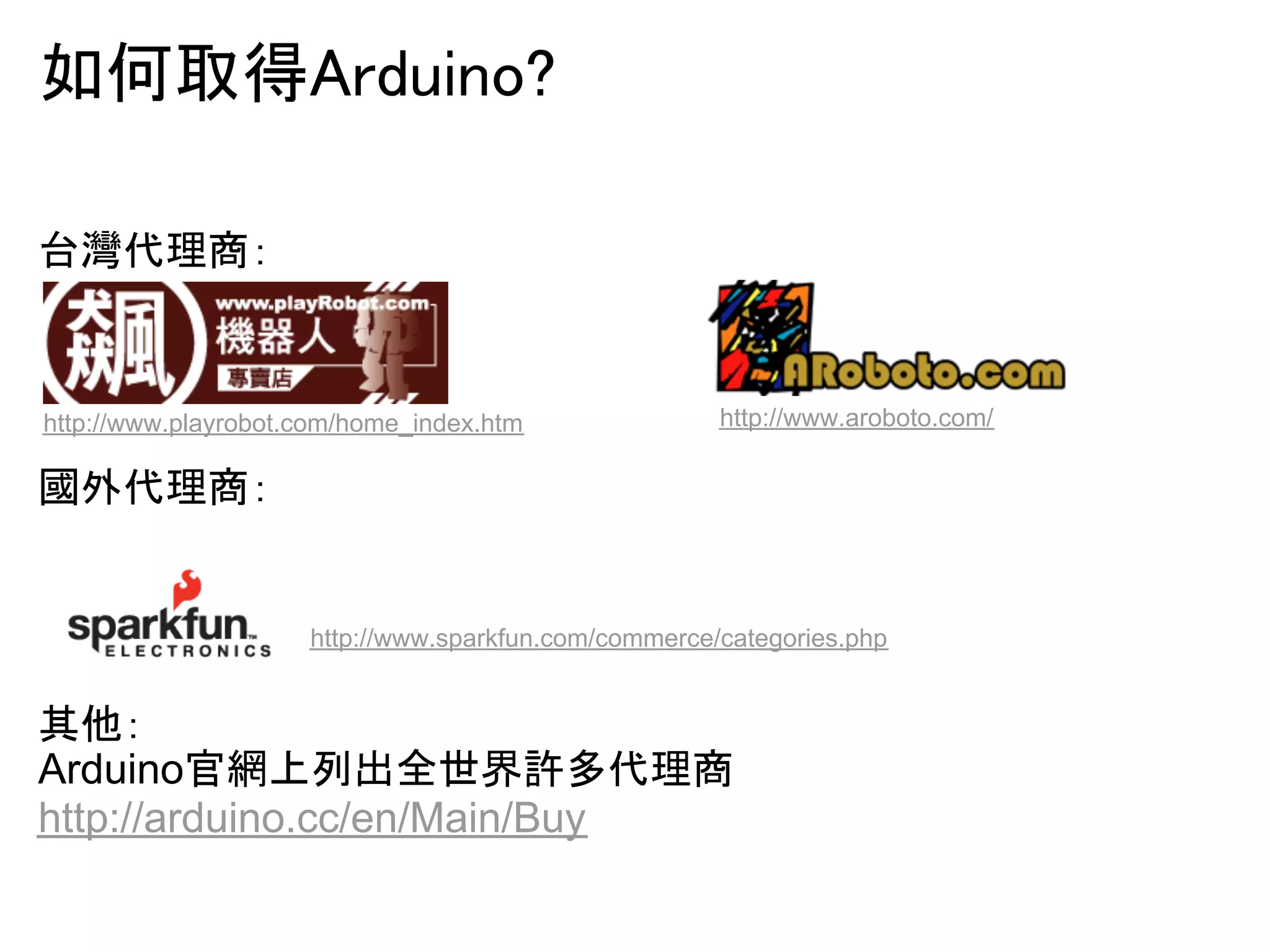 ዴఱྲྀᚓ㻭㼞㼐㼡㼕㼚㼛㻫 
ྎ⅂௦⌮ၟ䠖 
http://www.playrobot.com/home_index.htm http://www.aroboto.com/ 
ᅧእ௦⌮ၟ䠖 
http://www.sparkfun.com/commerce/categories.php 
඼௚䠖 
Arduinoᐁ⥙ୖิฟ඲ୡ⏺チከ௦⌮ၟ 
http://arduino.cc/en/Main/Buy 
 