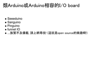 ??????????????????????????? 
Seeeduino 
Sanguino 
Pinguino 
funnel IO 
...???????????????????????????????????? 
 