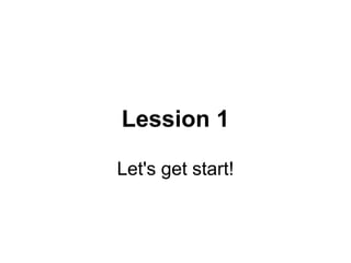 Lession 1 
Let's get start! 
 