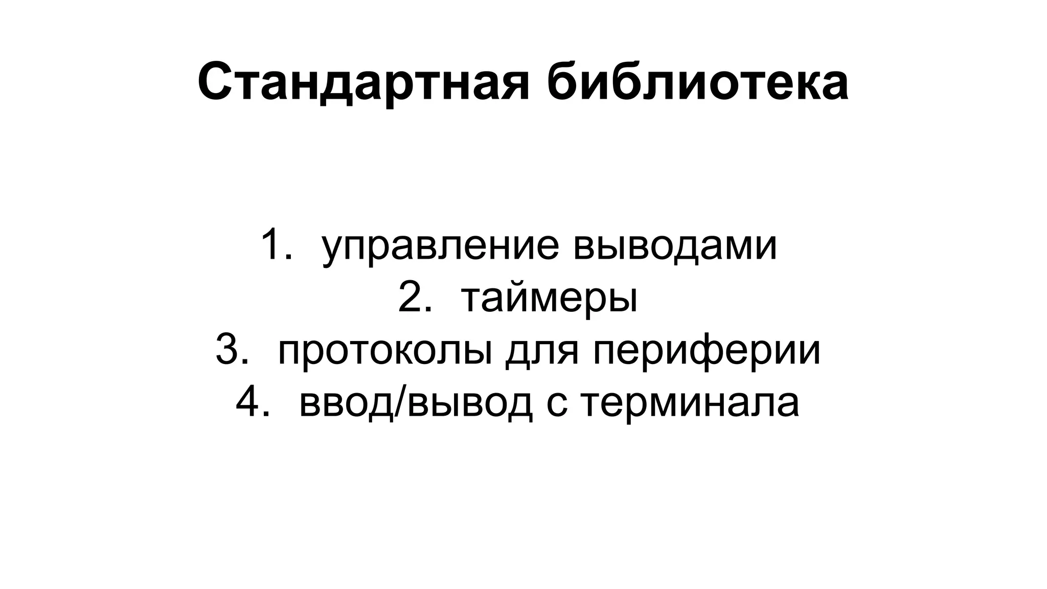 Стандартная библиотека 
1. управление выводами 
2. таймеры 
3. протоколы для периферии 
4. ввод/вывод с терминала 
 