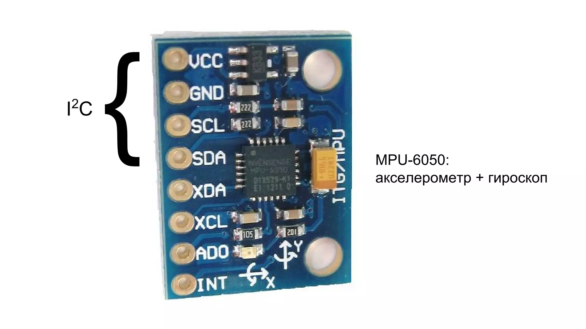 { MPU-6050: 
акселерометр + гироскоп 
I2C 
 