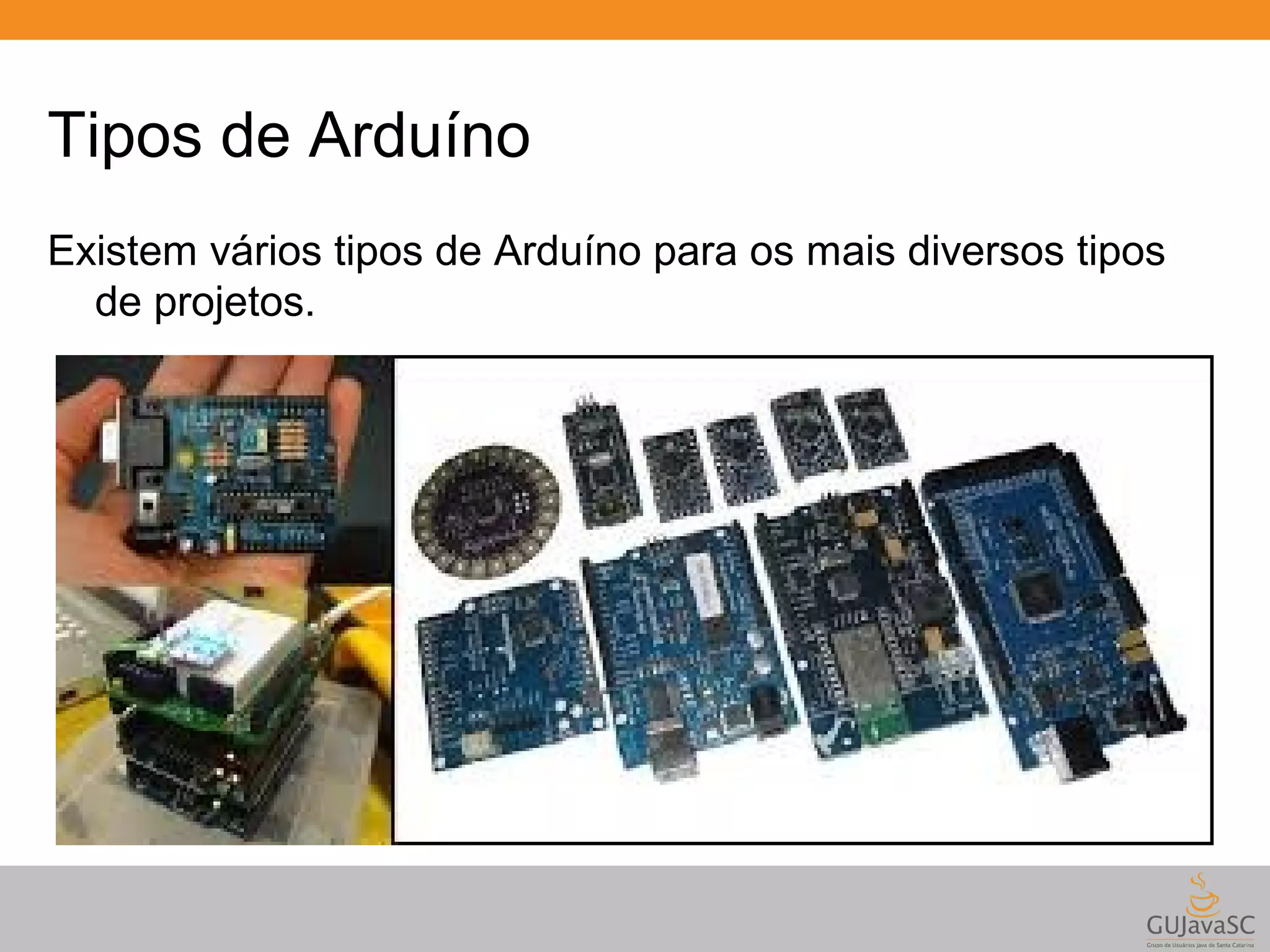 Tipos de Arduíno Existem vários tipos de Arduíno para os mais diversos tipos de projetos. 