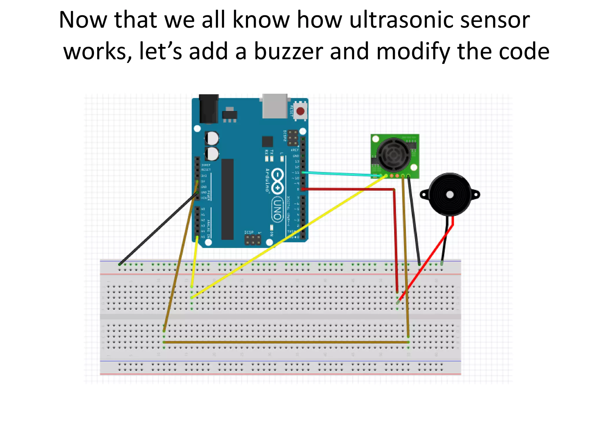 Now that we all know how ultrasonic sensor works, let’s add a buzzer and modify the code 
