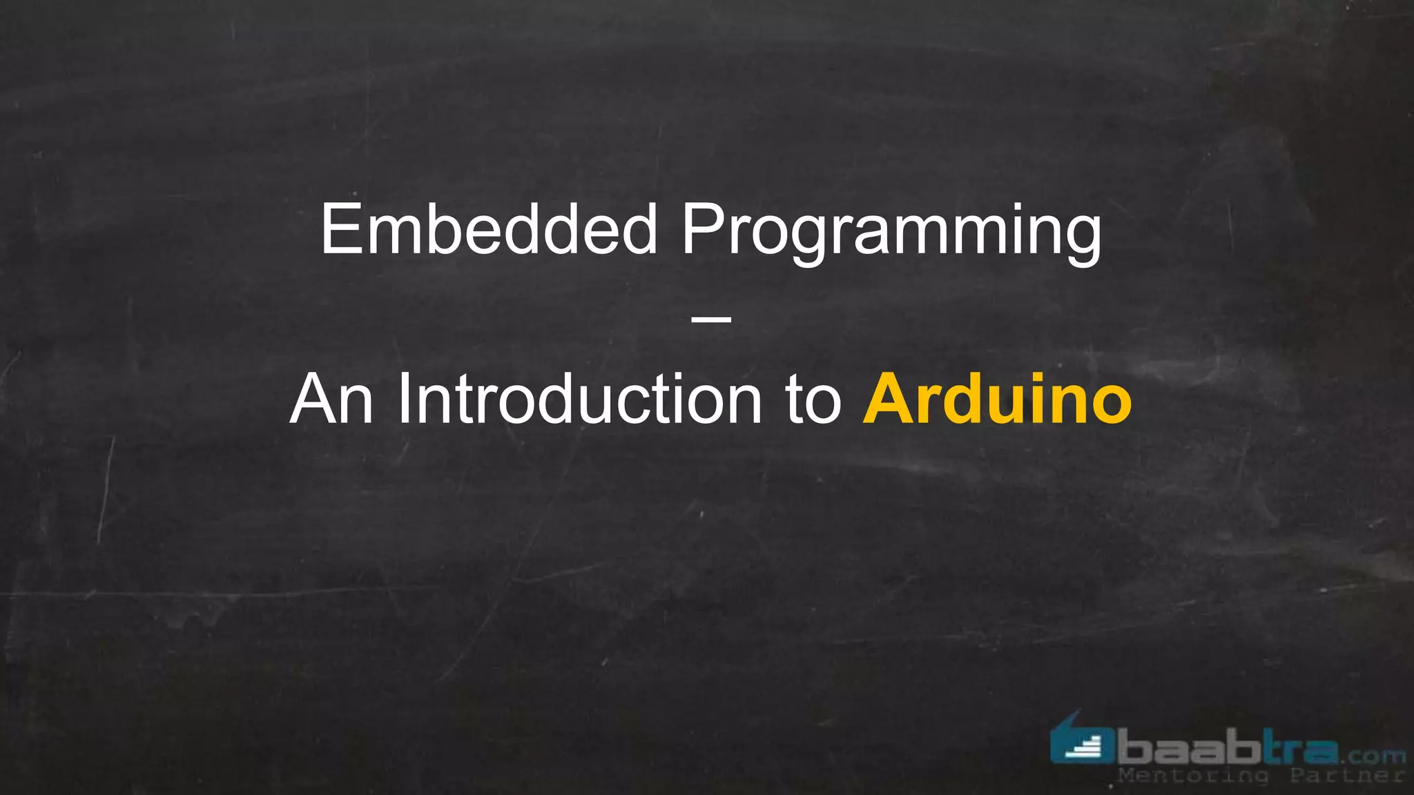 Embedded Programming
–
An Introduction to Arduino
 