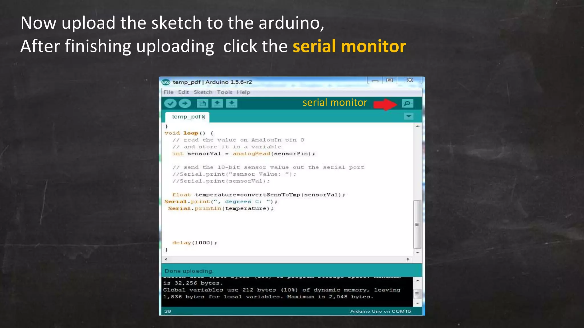 Now upload the sketch to the arduino,
After finishing uploading click the serial monitor
serial monitor
 