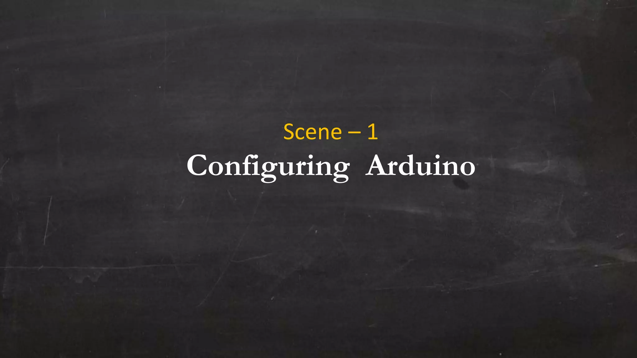 Scene – 1
Configuring Arduino
 