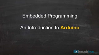Embedded Programming
–
An Introduction to Arduino
 