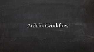 Arduino workflow
 