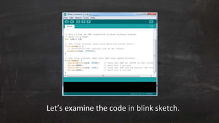 Let’s examine the code in blink sketch.
 