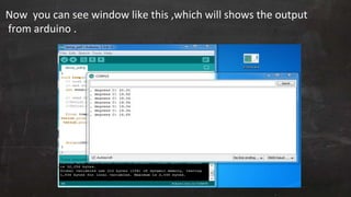 Now you can see window like this ,which will shows the output
from arduino .
 