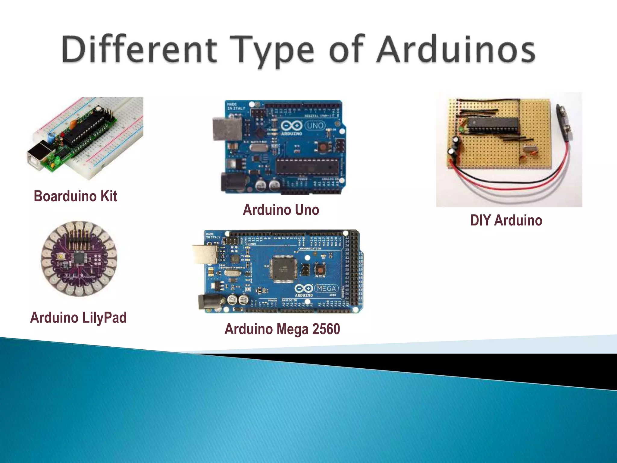 Arduino Mega 2560
Arduino LilyPad
Arduino Uno
DIY Arduino
Boarduino Kit