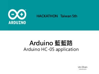 Arduino 藍藍路
Arduino HC-05 application
Uni Shen
2015/03/05
HACKATHON Taiwan 5th
 