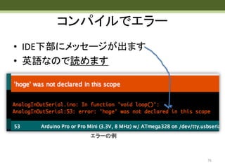 コンパイルでエラー
• IDE下部にメッセージが出ます
• 英語なので読めます
76
エラーの例
 