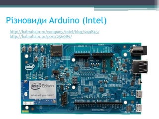 Різновиди Arduino (Intel)
http://habrahabr.ru/company/intel/blog/249845/
http://habrahabr.ru/post/256089/
 