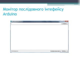 Монітор послідовного інтефейсу
Arduino
 