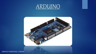 ARDUINO
ARNOLD EMANUEL CARIAS
 