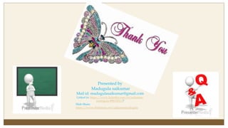 Presented by
Madugula saikumar
Mail id: madugulasaikumar@gmail.com
Linked in: https://www.linkedin.com/in/saikumar-
madugula-88b130113?
Slide Share:
https://www.slideshare.net/saikumarmadugula
 