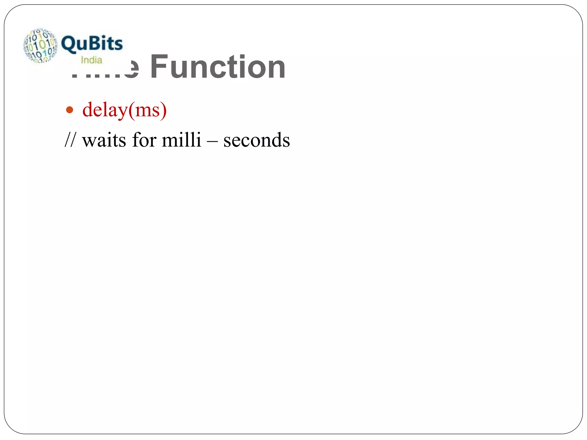 Time Function
 delay(ms)
// waits for milli – seconds
 