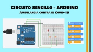 Circuito Sencillo - ARDUINO
Ambulancia contra el Covid-19
 