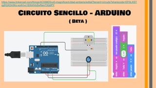 Circuito Sencillo - ARDUINO
( Beta )
https://www.tinkercad.com/things/4C59tlDSvz0-magnificent-blad-amberis/editel?tenant=circuits?sharecode=EF0LXST
qgfVjXOn5Kc-xo4Vvc1EKiHVoSvRen73QdPY
 
