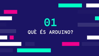 QUÈ ÉS ARDUINO?
01
 