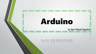 Arduino
by Apri Ilfandi Saputra
 