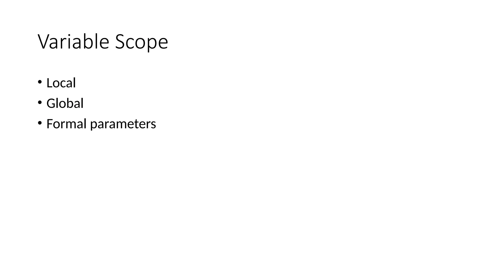 Variable Scope • Local • Global • Formal parameters 