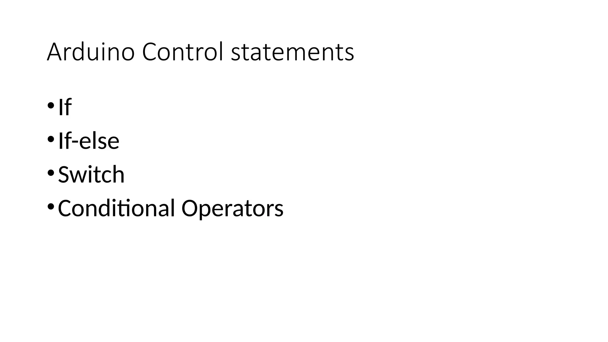 Arduino Control statements •If •If-else •Switch •Conditional Operators 