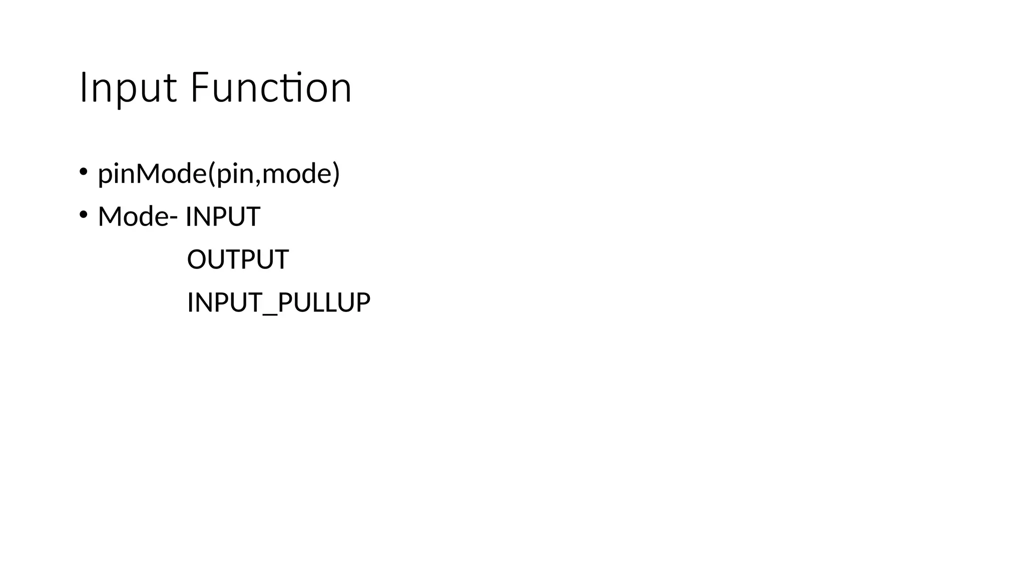 Input Function • pinMode(pin,mode) • Mode- INPUT OUTPUT INPUT_PULLUP 