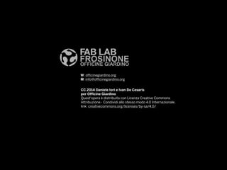 W: officinegiardino.org
M: info@officinegiardino.org
CC 2014 Daniele Iori e Ivan De Cesaris
per Officine Giardino
Quest'opera è distribuita con Licenza Creative Commons
Attribuzione - Condividi allo stesso modo 4.0 Internazionale.
link: creativecommons.org/licenses/by-sa/4.0/
 