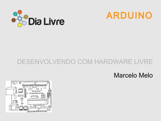 ARDUINO DESENVOLVENDO COM HARDWARE LIVRE Marcelo Melo 