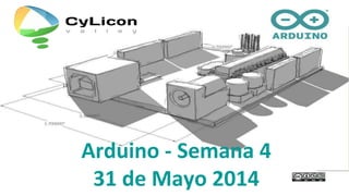 Arduino - Semana 4
31 de Mayo 2014
 
