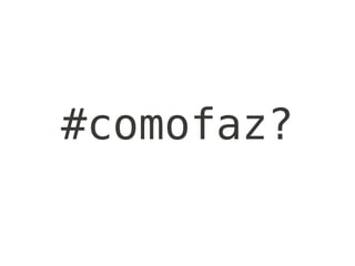 #comofaz?
 