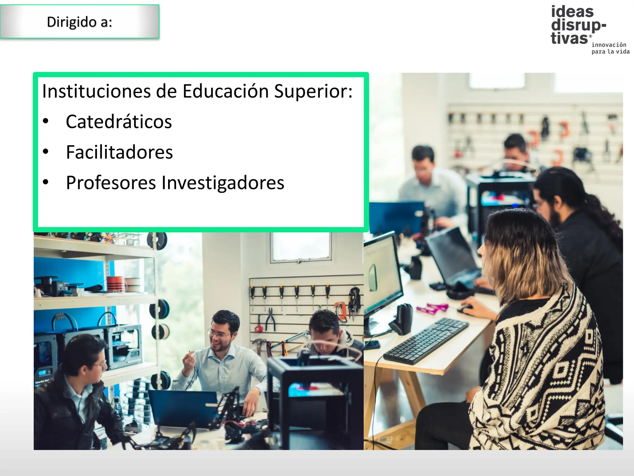 Instituciones de Educación Superior:
• Catedráticos
• Facilitadores
• Profesores Investigadores
Dirigido a:
 