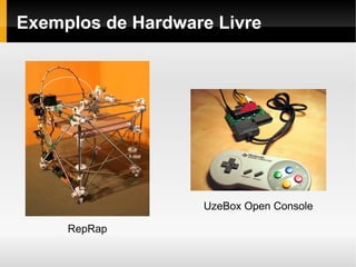 Exemplos de Hardware Livre




                   UzeBox Open Console

     RepRap
 