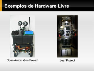 Exemplos de Hardware Livre




Open Automation Project   Leaf Project
 
