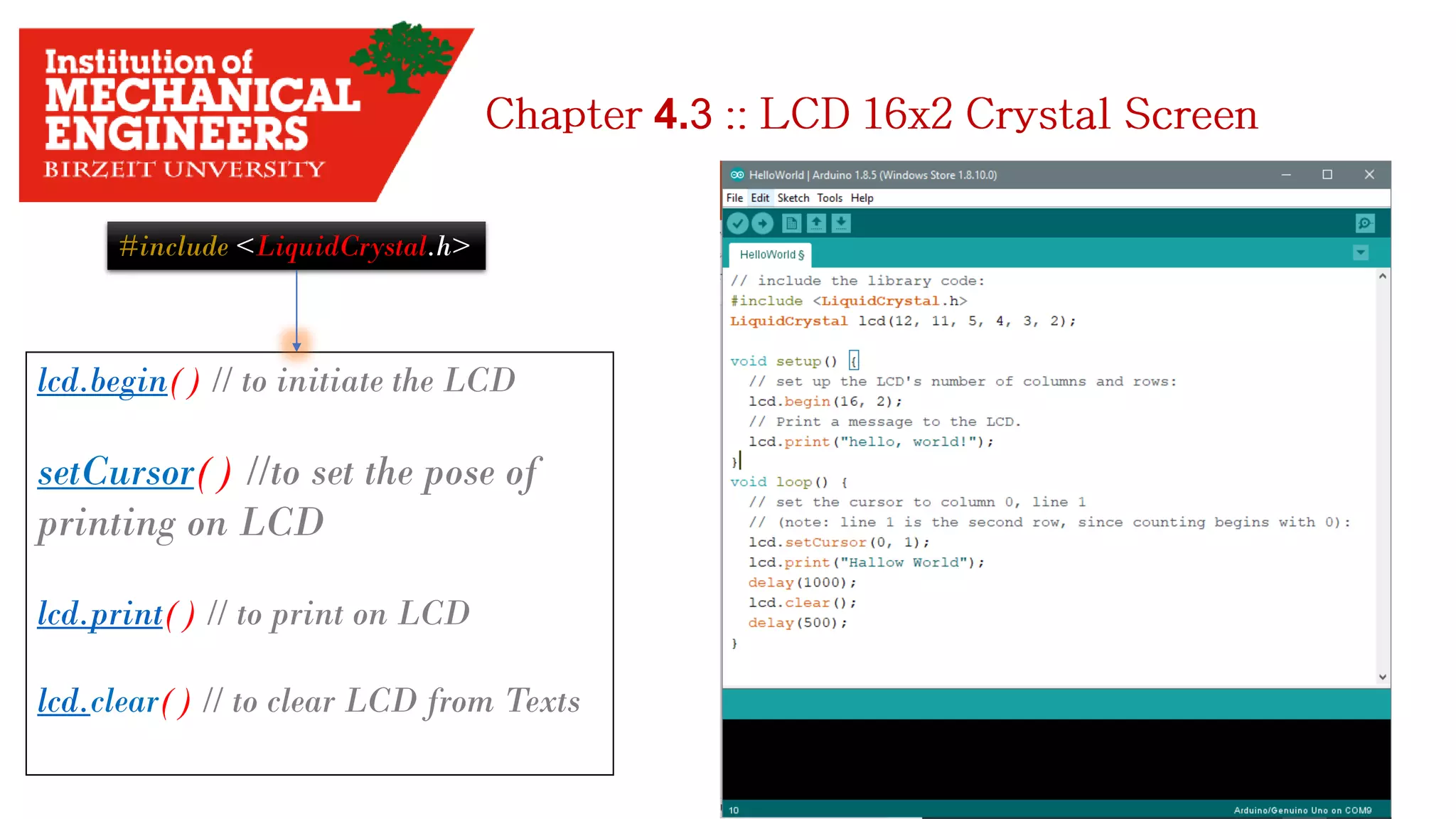 4.3 #include <LiquidCrystal.h> lcd.begin() // to initiate the LCD setCursor() //to set the pose of printing on LCD lcd.print() // to print on LCD lcd.clear() // to clear LCD from Texts 