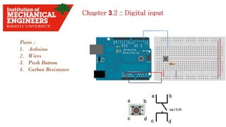 3
Parts :
1. Arduino
2. Wires
3. Push Bottom
4. Carbon Resistance
 