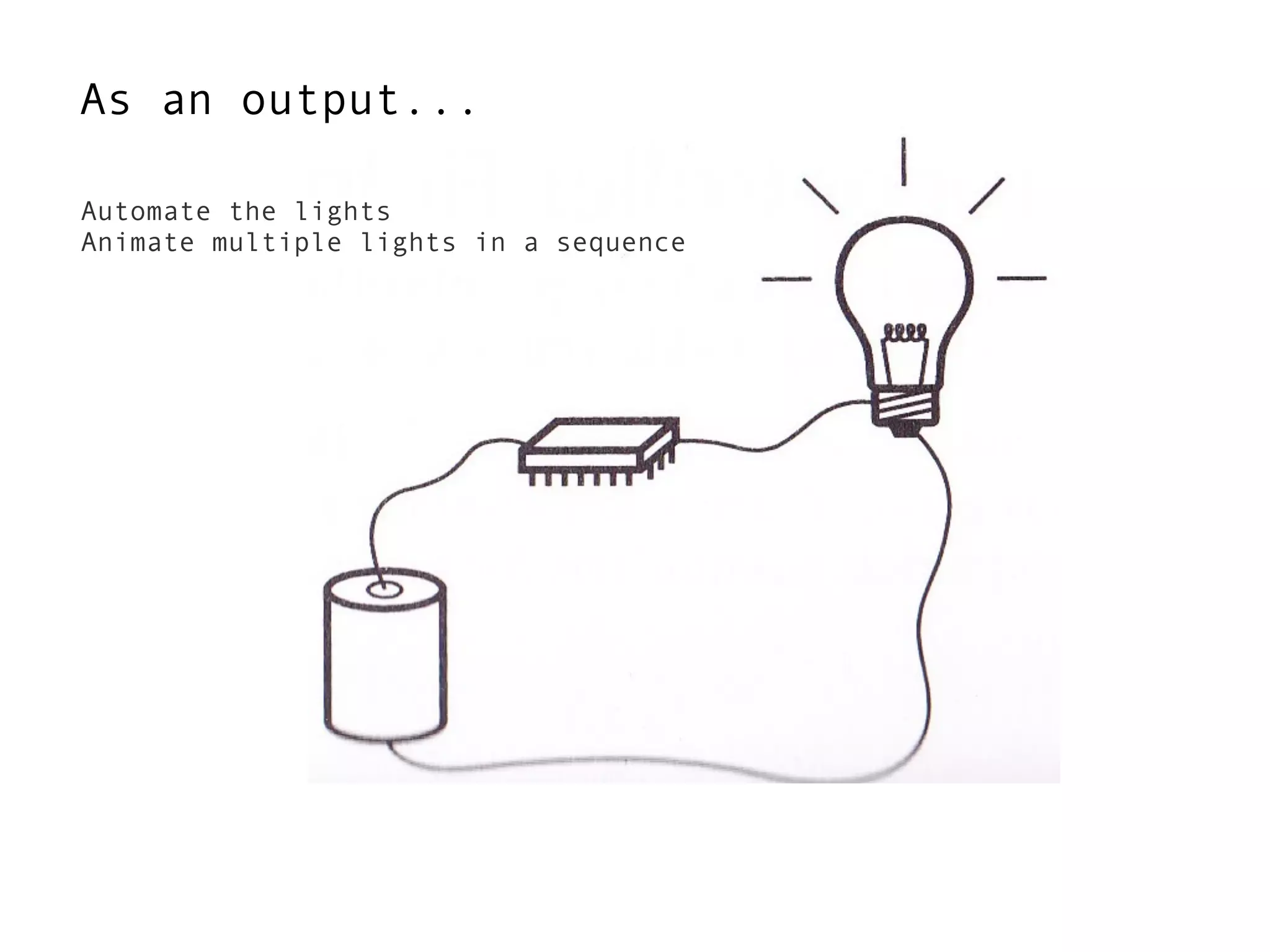 As an output...

Automate the lights
Animate multiple lights in a sequence
 