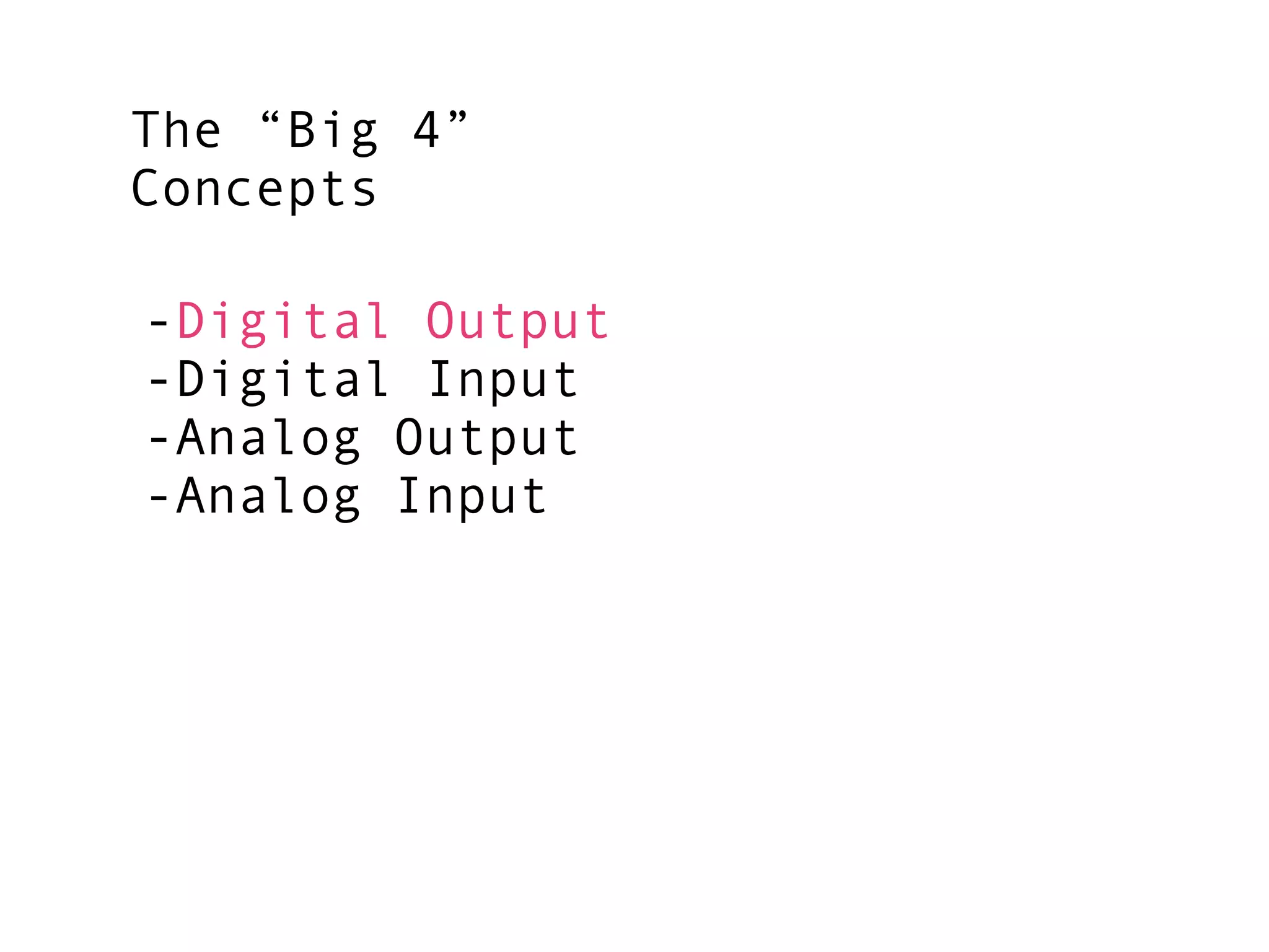The “Big 4”
Concepts

-Digital Output
-Digital Input
-Analog Output
-Analog Input
 