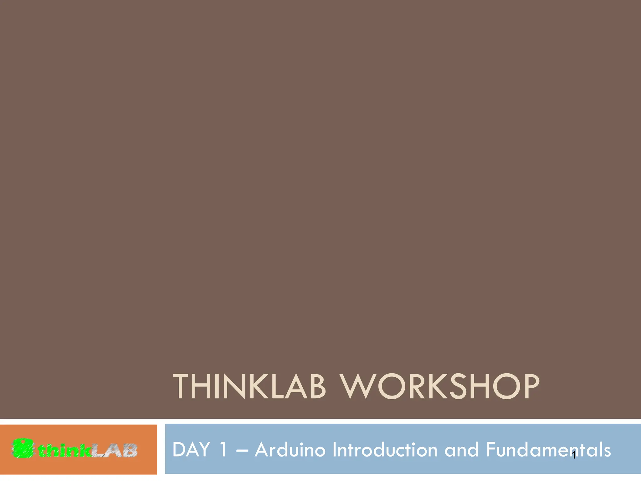 THINKLAB WORKSHOP DAY 1 – Arduino Introduction and Fundamentals 1 