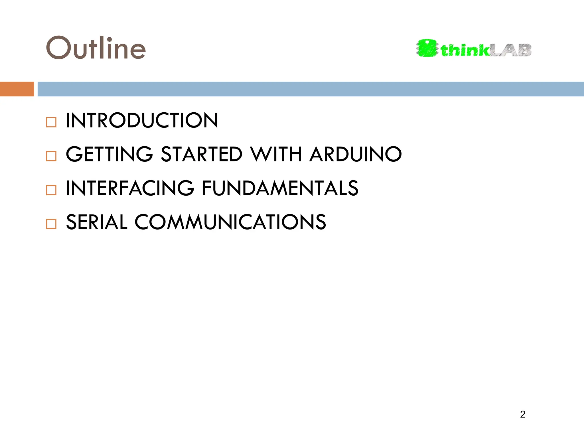 Outline  INTRODUCTION  GETTING STARTED WITH ARDUINO  INTERFACING FUNDAMENTALS  SERIAL COMMUNICATIONS 2 