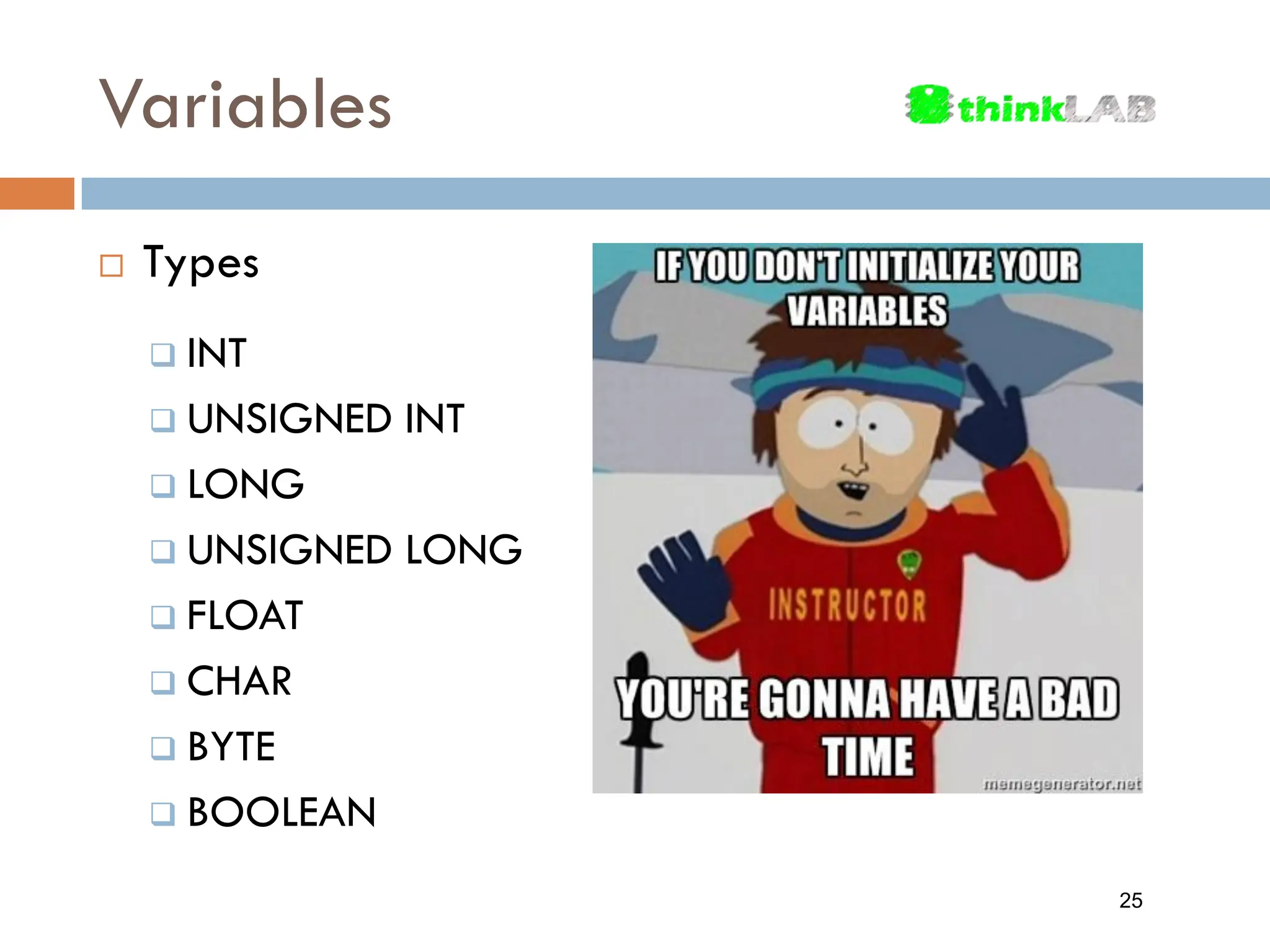 Variables  Types  INT  UNSIGNED INT  LONG  UNSIGNED LONG  FLOAT  CHAR  BYTE  BOOLEAN 25 