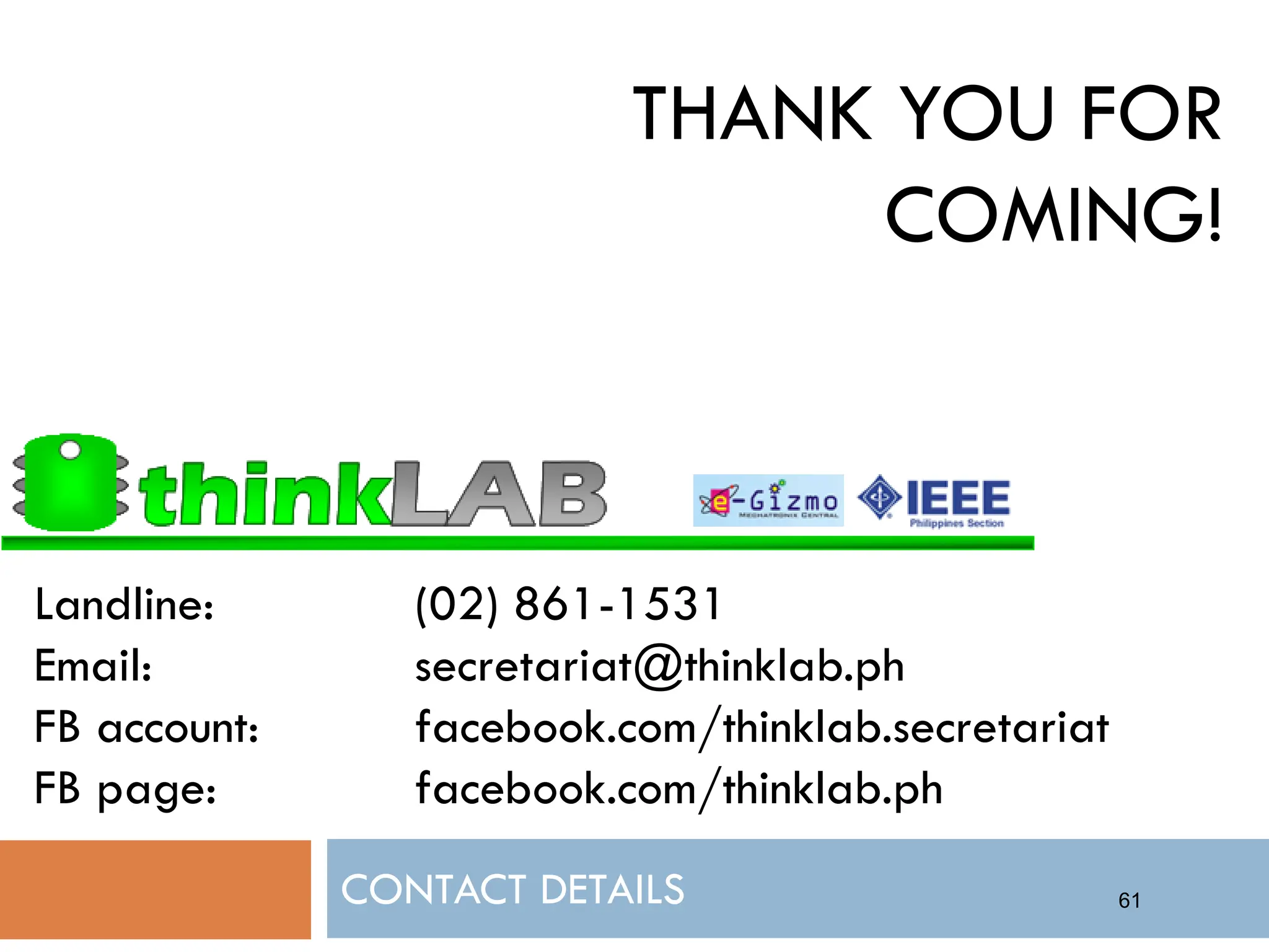 CONTACT DETAILS Landline: (02) 861-1531 Email: secretariat@thinklab.ph FB account: facebook.com/thinklab.secretariat FB page: facebook.com/thinklab.ph THANK YOU FOR COMING! 61 