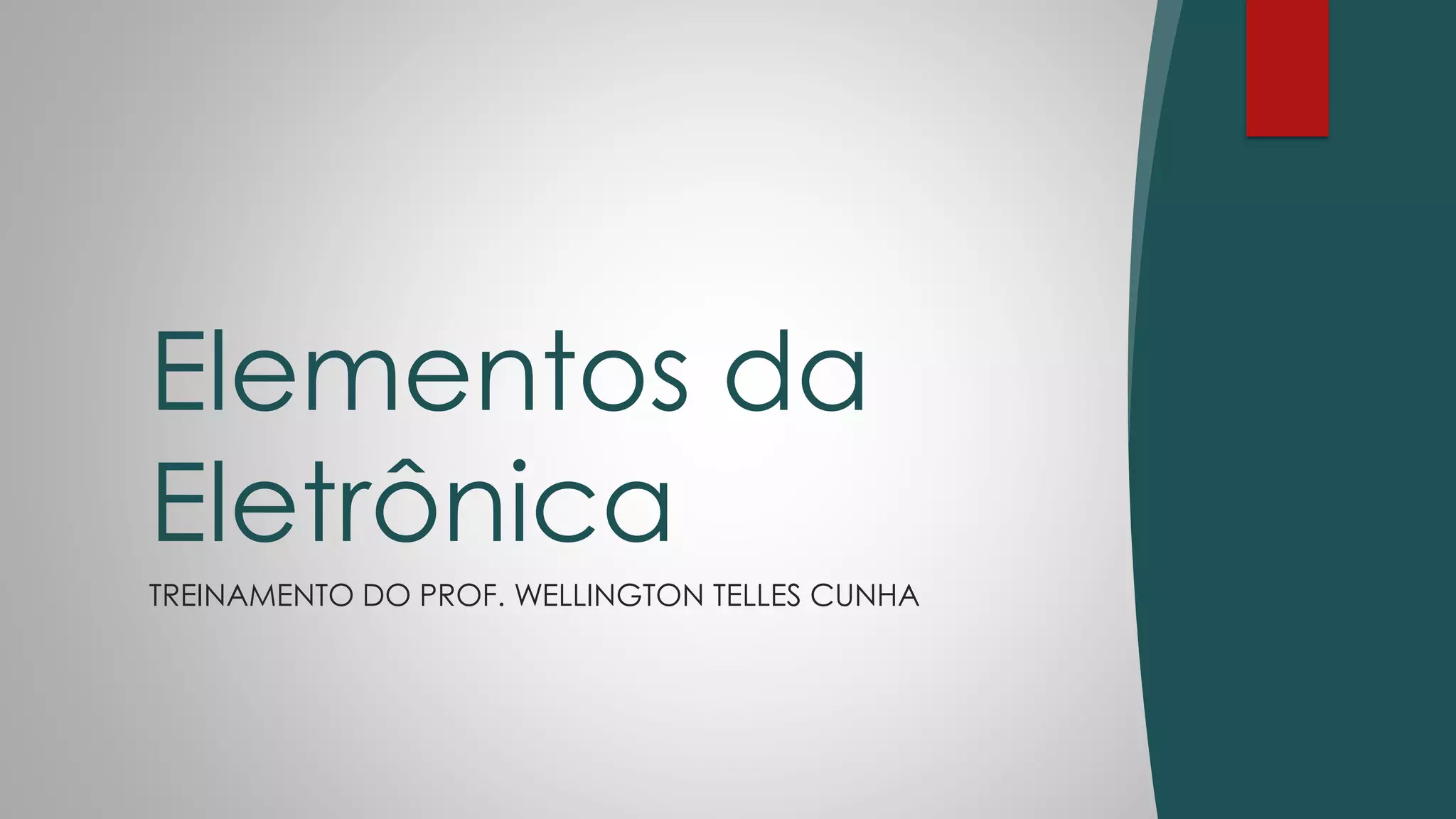 TREINAMENTO DO PROF. WELLINGTON TELLES CUNHA
Elementos da
Eletrônica
 