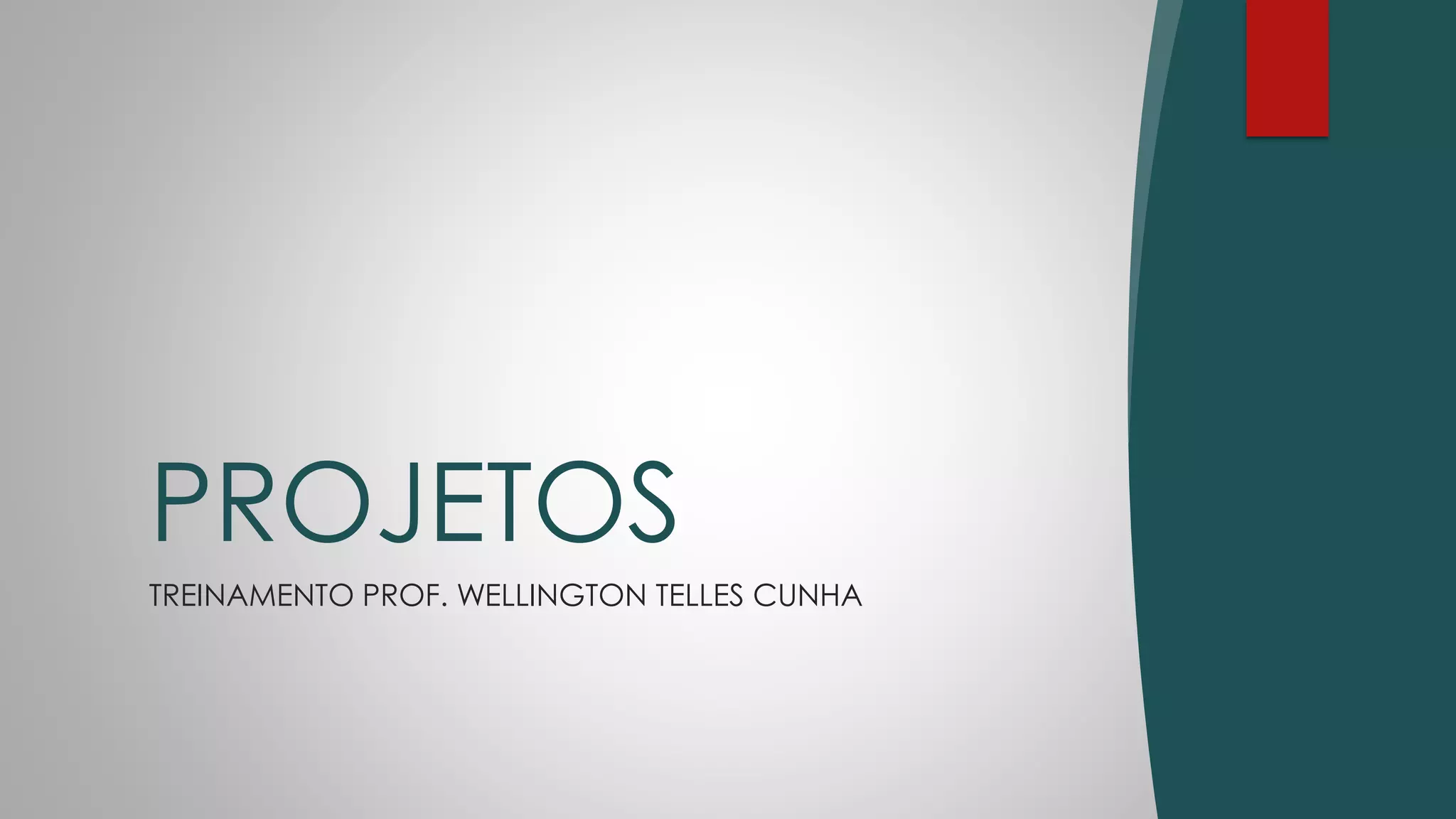 TREINAMENTO PROF. WELLINGTON TELLES CUNHA
PROJETOS
 