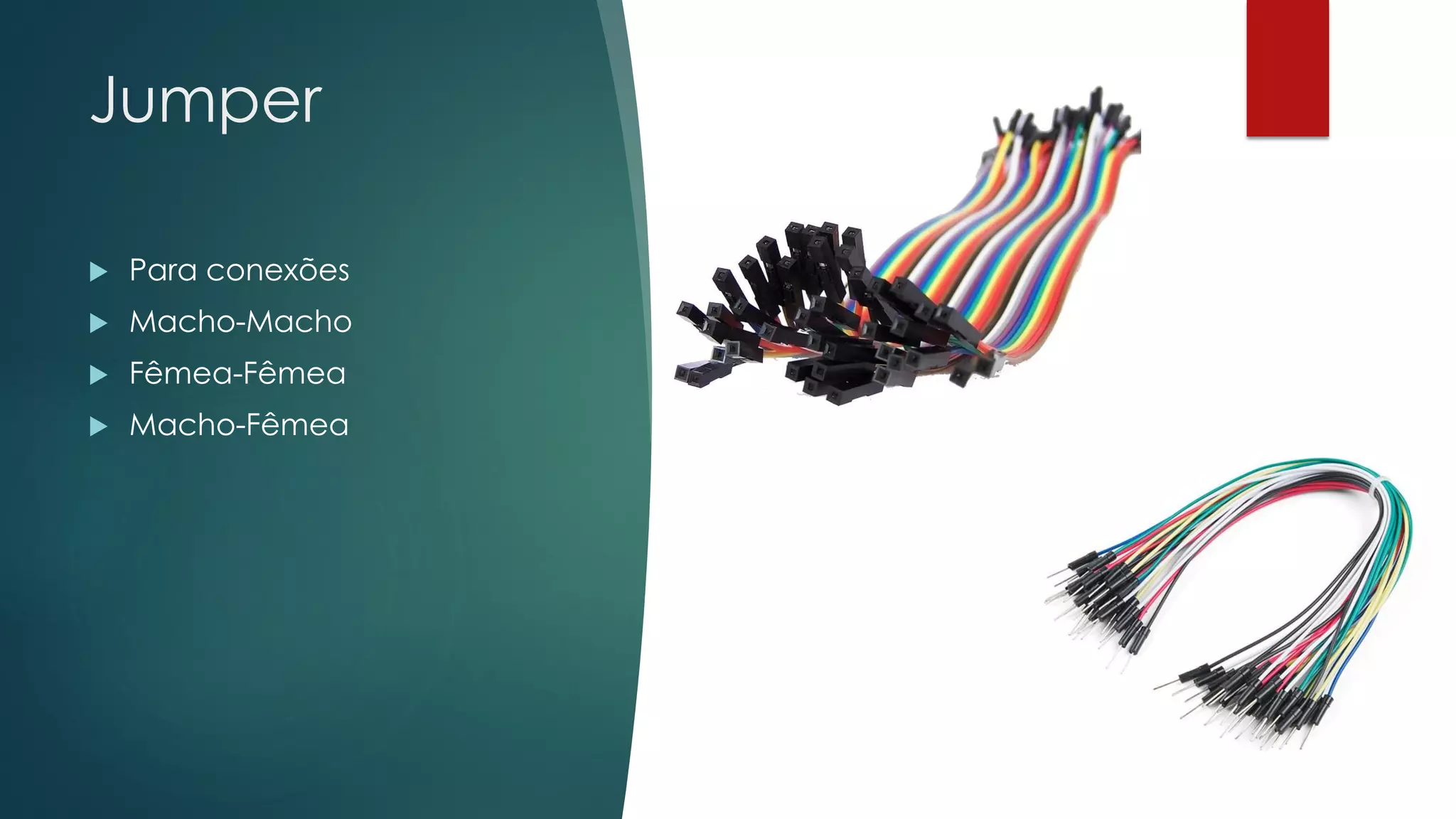 Jumper
 Para conexões
 Macho-Macho
 Fêmea-Fêmea
 Macho-Fêmea
 